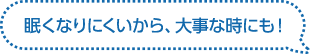 眠くなりにくいから大事な時にも！