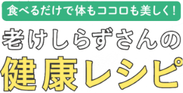 老けしらずさんの健康レシピ