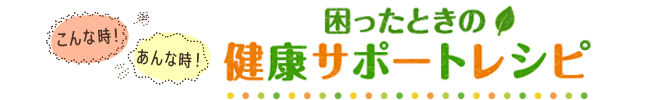 困ったときの 健康サポートレシピ