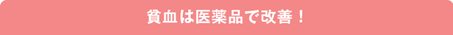 貧血は医薬品で改善！